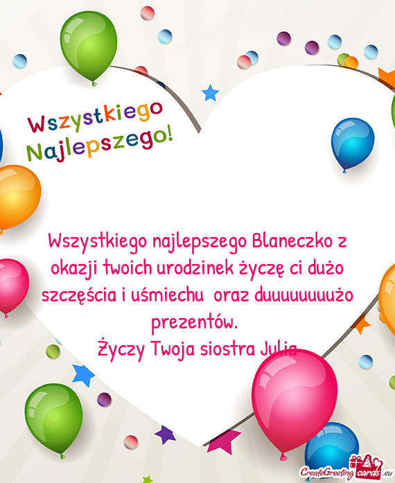 Wszystkiego najlepszego Blaneczko z okazji twoich urodzinek życzę ci dużo szczęścia i uśmiechu