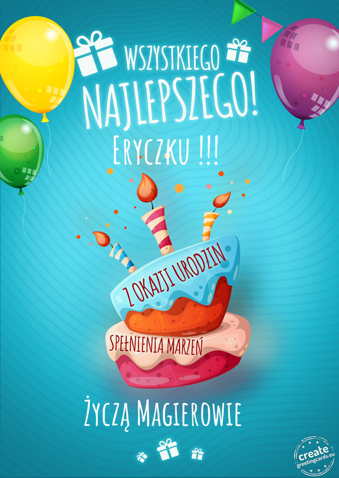Wszystkiego najlepszego Eryczku !!! z okazji urodzin Życzą Magierowie