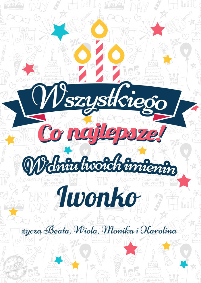 Wszystkiego najlepszego Iwonko z okazji imienin życzą Beata, Wiola, Monika i Karolina