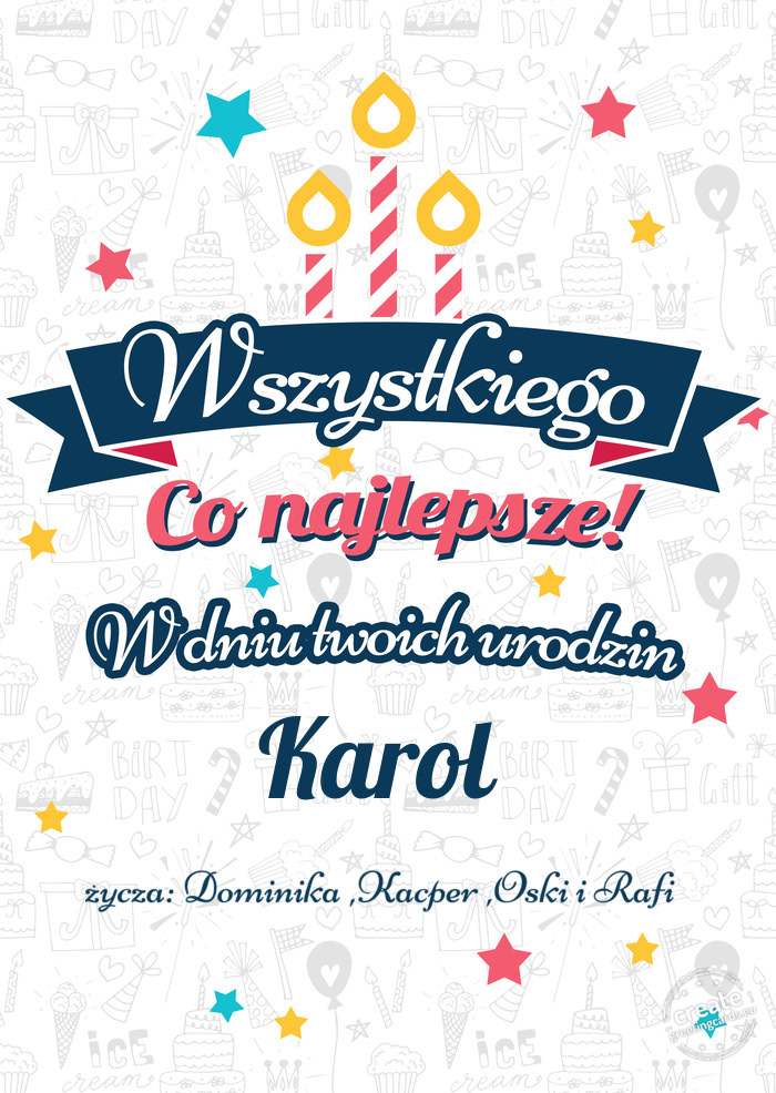 Wszystkiego najlepszego Karol z okazji urodzin życza: Dominika ,Kacper ,Oski i Rafi