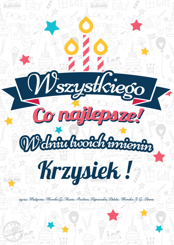 Wszystkiego najlepszego Krzysiek ! z okazji imienin życzą: Małgosia; Monika G.; Kasia; Paulina; A