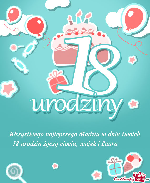Wszystkiego najlepszego Madziu w dniu twoich 18 urodzin ciocia, wujek i Laura 🎂🍾🎊