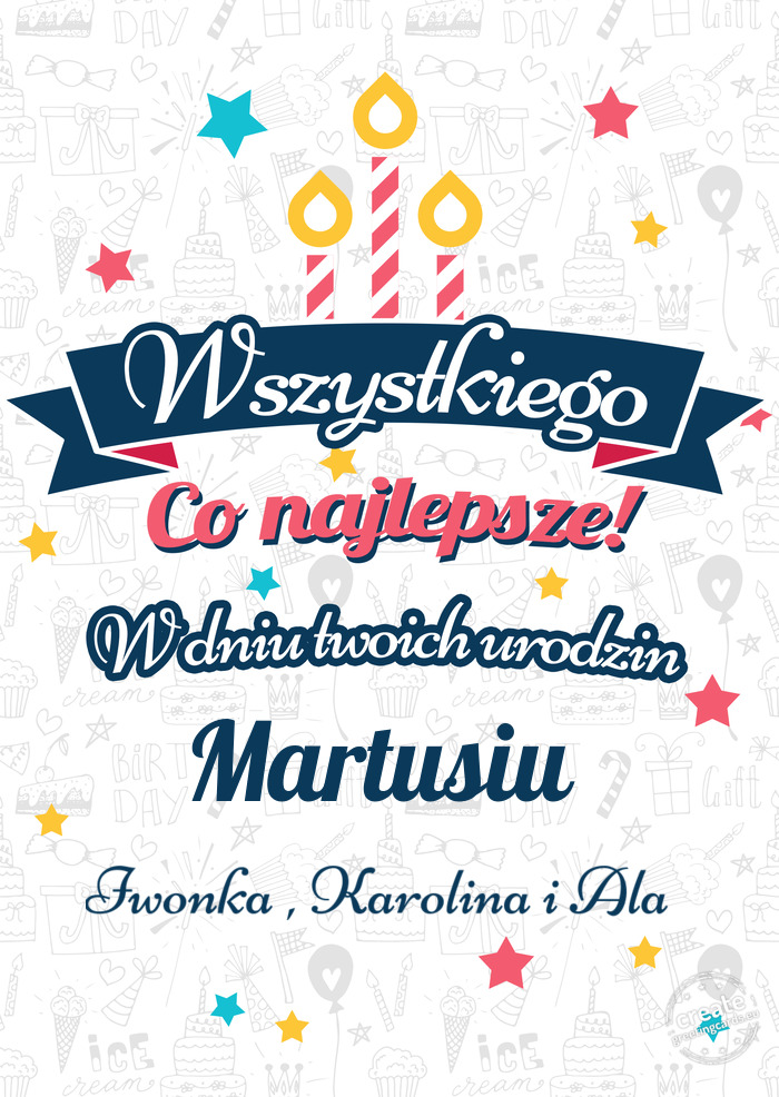Wszystkiego najlepszego Martusiu z okazji urodzin Iwonka , Karolina i Ala