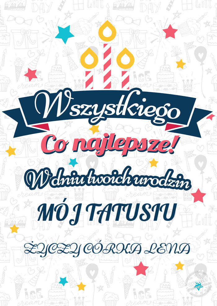 Wszystkiego najlepszego MÓJ TATUSIU z okazji urodzin CÓRKA LENA