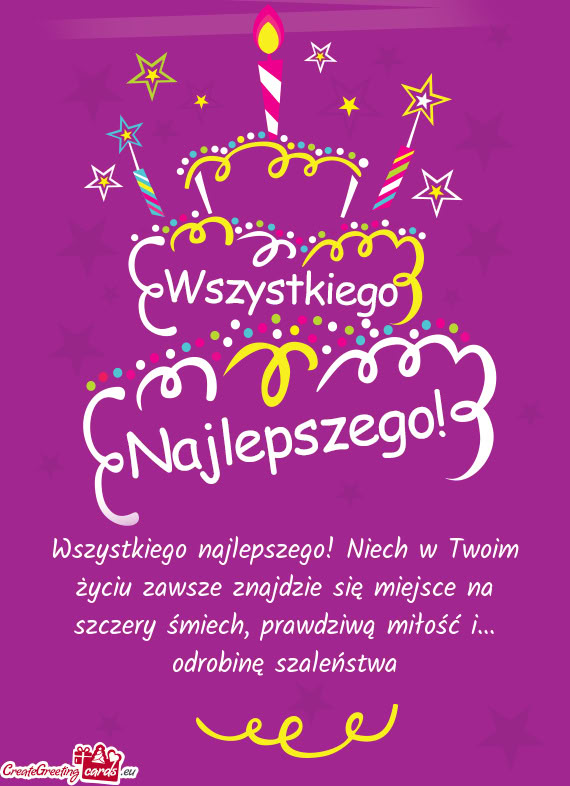 Wszystkiego najlepszego! Niech w Twoim życiu zawsze znajdzie się miejsce na szczery śmiech, prawd