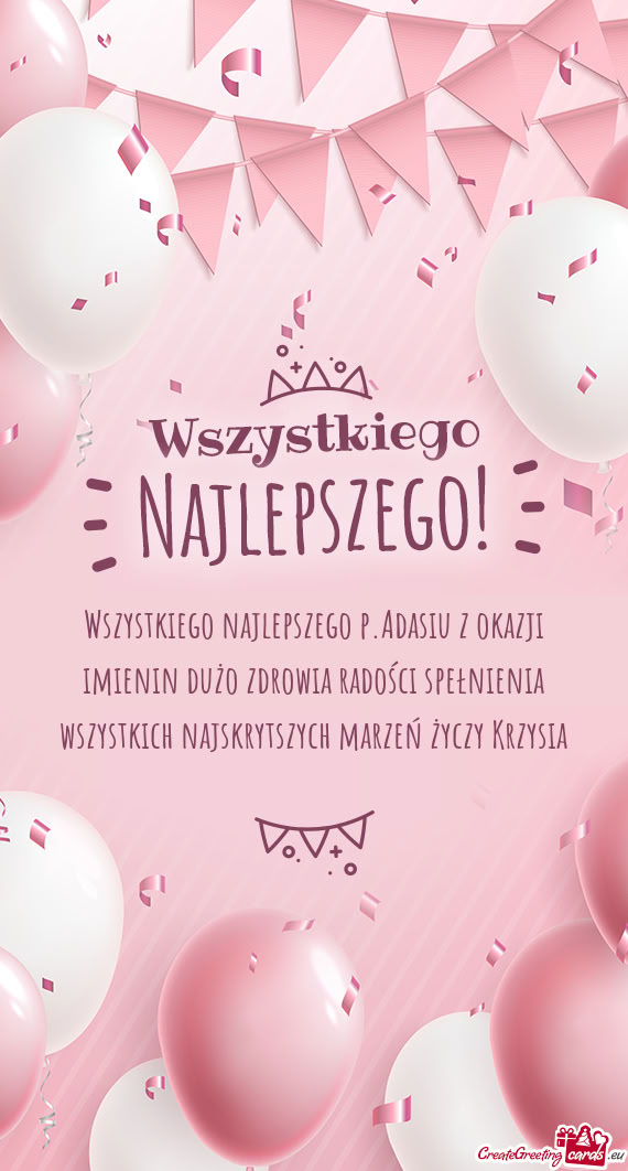Wszystkiego najlepszego p.Adasiu z okazji imienin dużo zdrowia radości spełnienia wszystkich najs