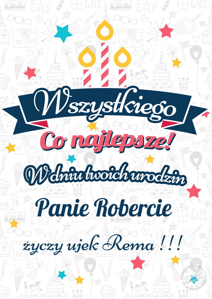 Wszystkiego najlepszego Panie Robercie z okazji urodzin życzy ujek Rema !!!