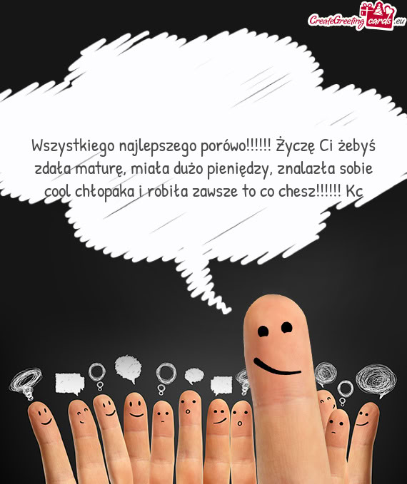 Wszystkiego najlepszego porówo!!!!!! Życzę Ci żebyś zdała maturę, miała dużo pieniędzy, zn