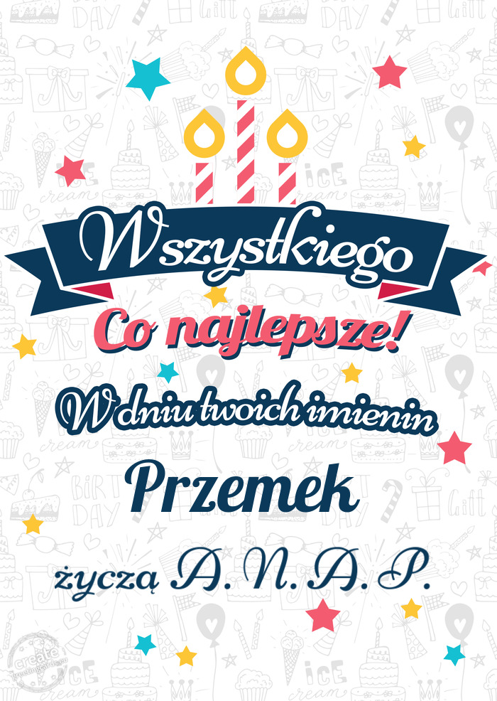 Wszystkiego najlepszego Przemek z okazji imienin życzą A. N. A. P