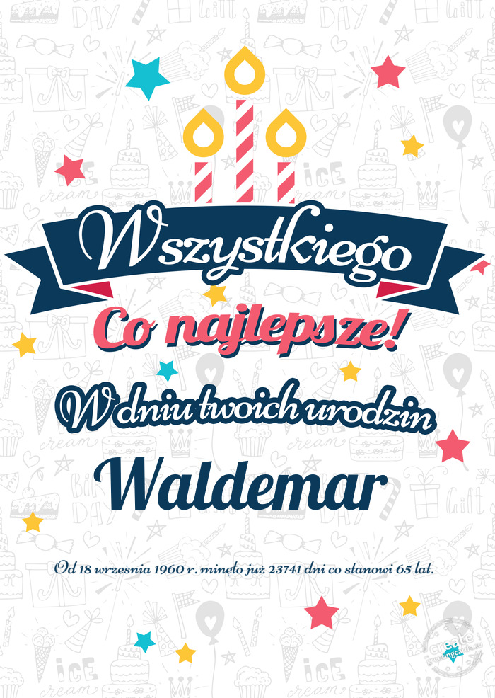 Wszystkiego najlepszego Waldemar z okazji urodzin Od 18 września 1960 r. minęło już 23741 dni co