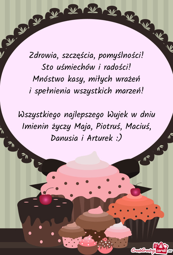 Wszystkiego najlepszego Wujek w dniu Imienin życzy Maja, Piotruś, Maciuś, Danusia i Arturek :)