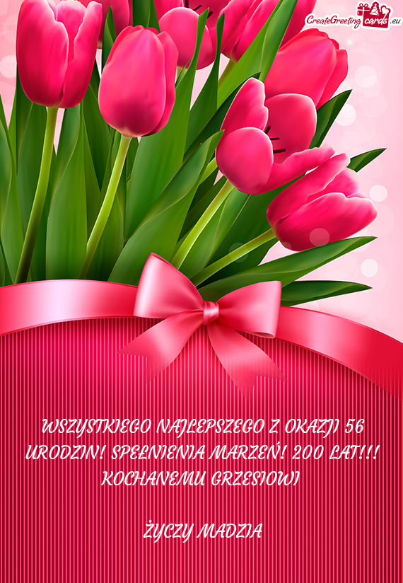 WSZYSTKIEGO NAJLEPSZEGO Z OKAZJI 56 URODZIN! SPEŁNIENIA MARZEŃ! 200 LAT!!! KOCHANEMU GRZESIOWI