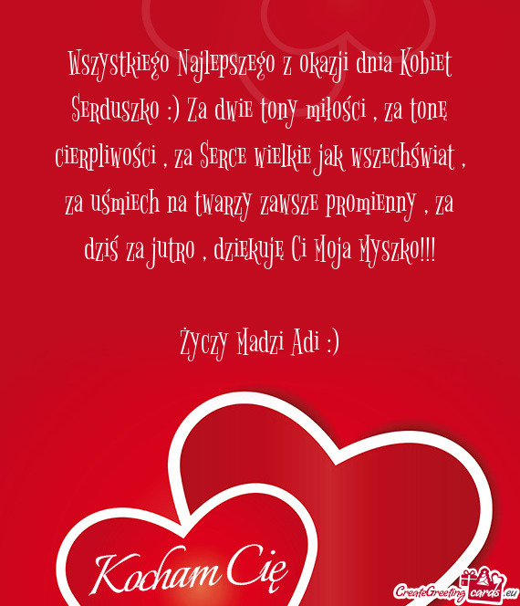 Wszystkiego Najlepszego z okazji dnia Kobiet Serduszko :) Za dwie tony miłości , za tonę cierpliw