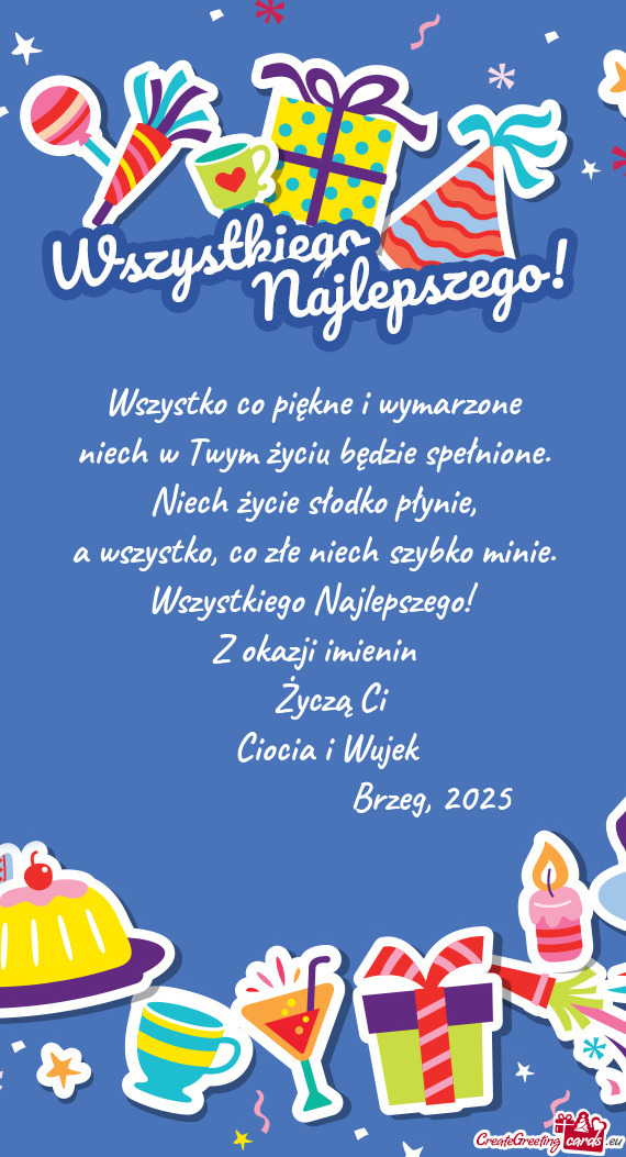 Wszystkiego Najlepszego! Z okazji imienin  Życzą Ci  Ciocia i Wujek