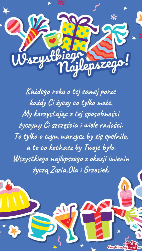 Wszystkiego najlepszego z okazji imienin życzą Zuzia,Ola i Grzesiek
