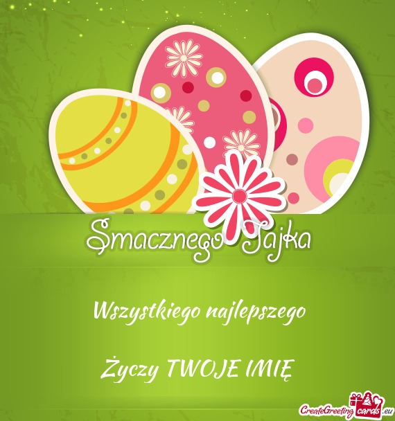 Wszystkiego najlepszego    Życzy TWOJE IMIĘ