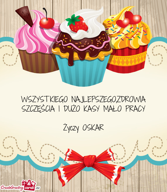 WSZYSTKIEGO NAJLEPSZEGO,ZDROWIA SZCZĘŚCIA I DUŻO KASY MAŁO PRACY