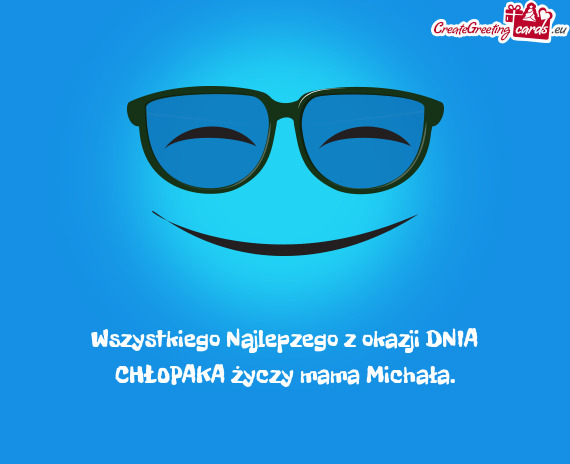 Wszystkiego Najlepzego z okazji DNIA CHŁOPAKA mama Michała