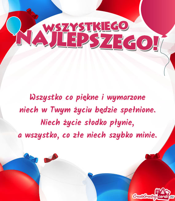 Wszystko co piękne i wymarzone  niech w Twym życiu będzie spełnione.