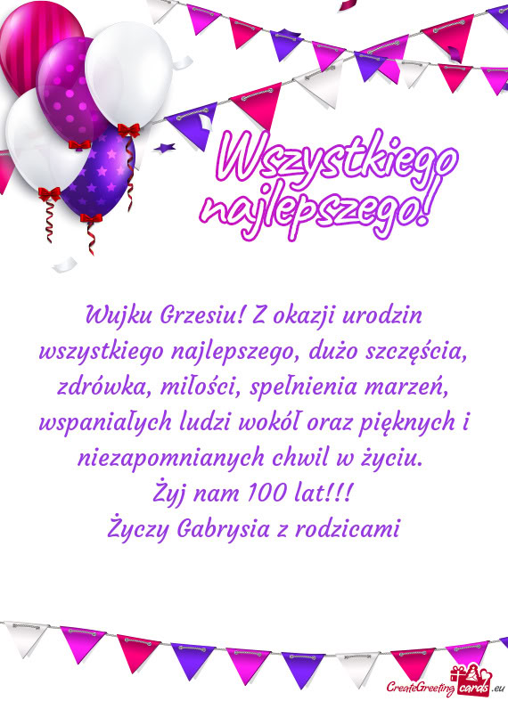 Wujku Grzesiu! Z okazji urodzin wszystkiego najlepszego, dużo szczęścia, zdrówka, miłości, spe