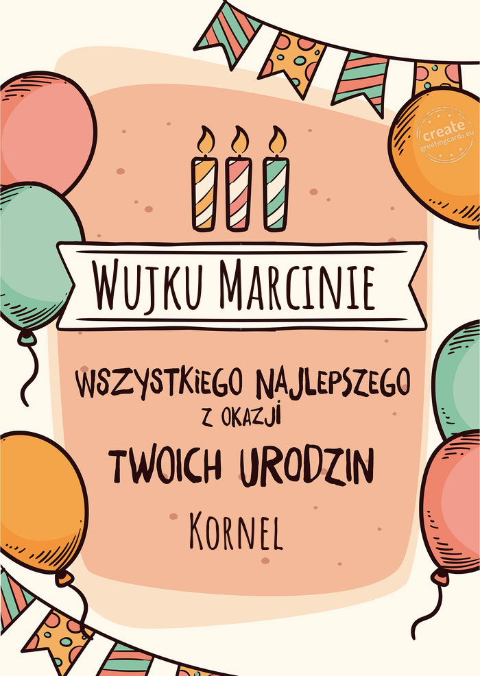 Wujku Marcinie Wszystkiego Najlepszego z okazji Twoich urodzin Kornel