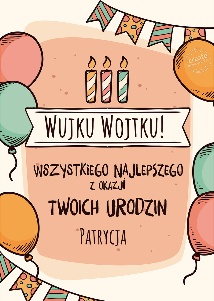 Wujku Wojtku! Wszystkiego Najlepszego z okazji Twoich urodzin Patrycja