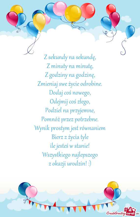 Wynik prostym jest równaniem Bierz z życia tyle ile jesteś w stanie! Wszystkiego najlepszego