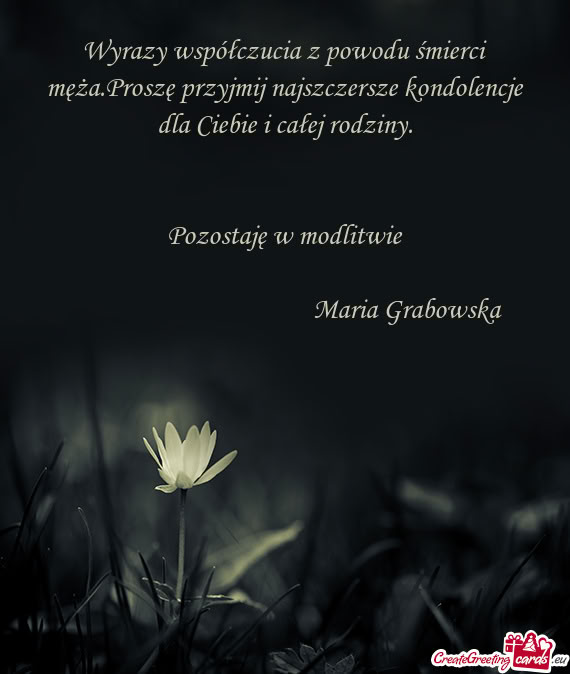 Wyrazy współczucia z powodu śmierci męża.Proszę przyjmij najszczersze kondolencje dla Ciebie i