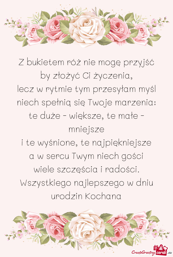 Z bukietem róż nie mogę przyjść  by złożyć Ci życzenia,  lecz w