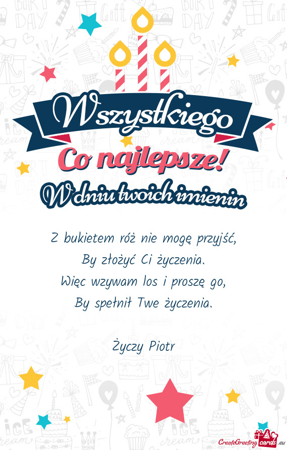 Z bukietem róż nie mogę przyjść,  By złożyć Ci życzenia.  Więc