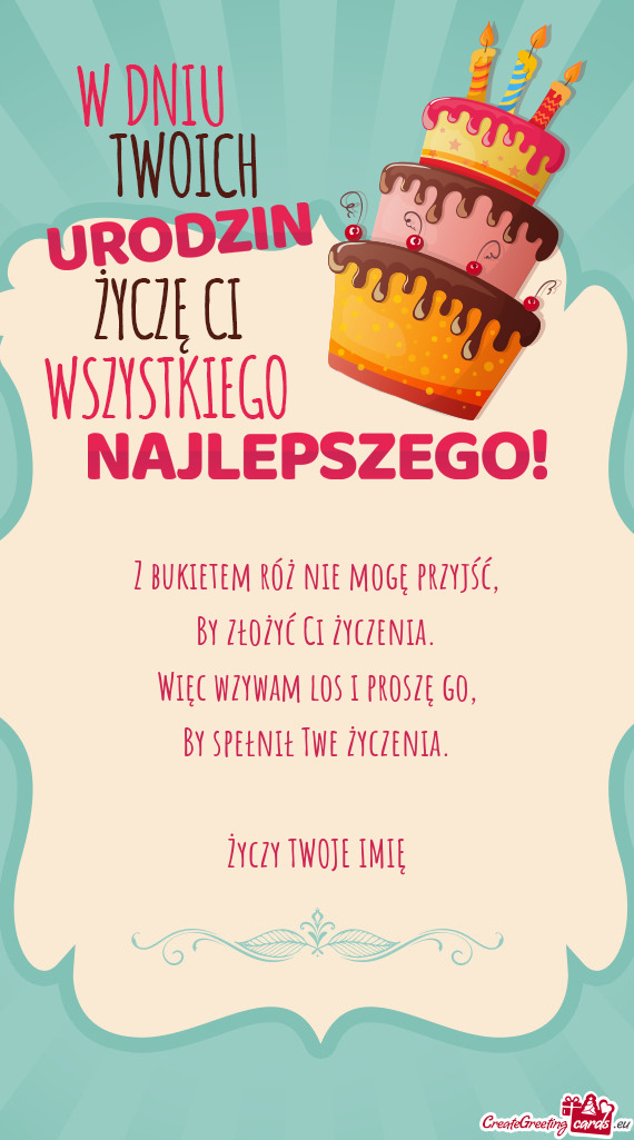 Z bukietem róż nie mogę przyjść,  By złożyć Ci życzenia.  Więc