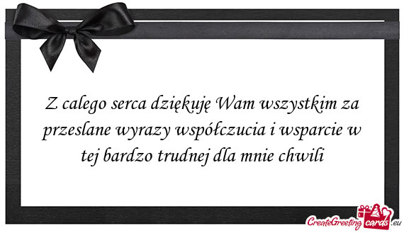 Z calego serca dziękuję Wam wszystkim za przeslane wyrazy współczucia i wsparcie w tej bardzo tr