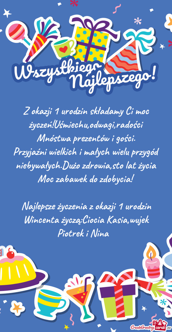 Z okazji 1 urodzin składamy Ci moc życzeń!Uśmiechu,odwagi,radości