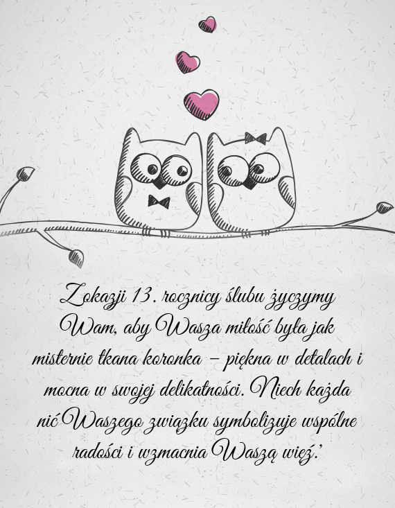Z okazji 13. rocznicy ślubu życzymy Wam, aby Wasza miłość była jak misternie tkana koronka –