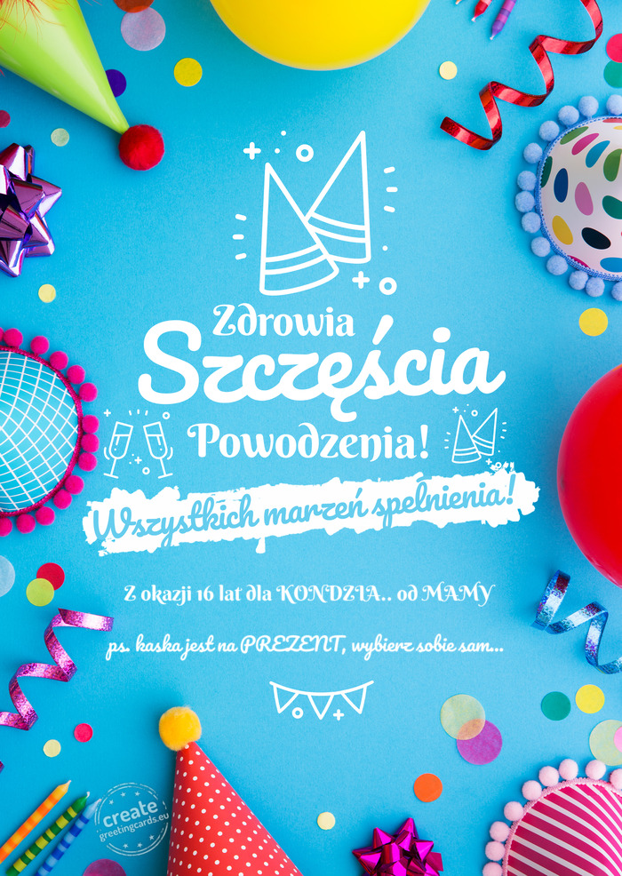 Z okazji 16 lat dla KONDZIA.. od MAMY spełnienia marzeń ps. kaska jest na PREZENT, wybierz sobie s