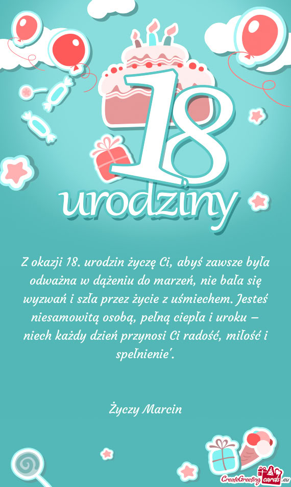 Z okazji 18. urodzin życzę Ci, abyś zawsze była odważna w dążeniu do marzeń, nie bała się