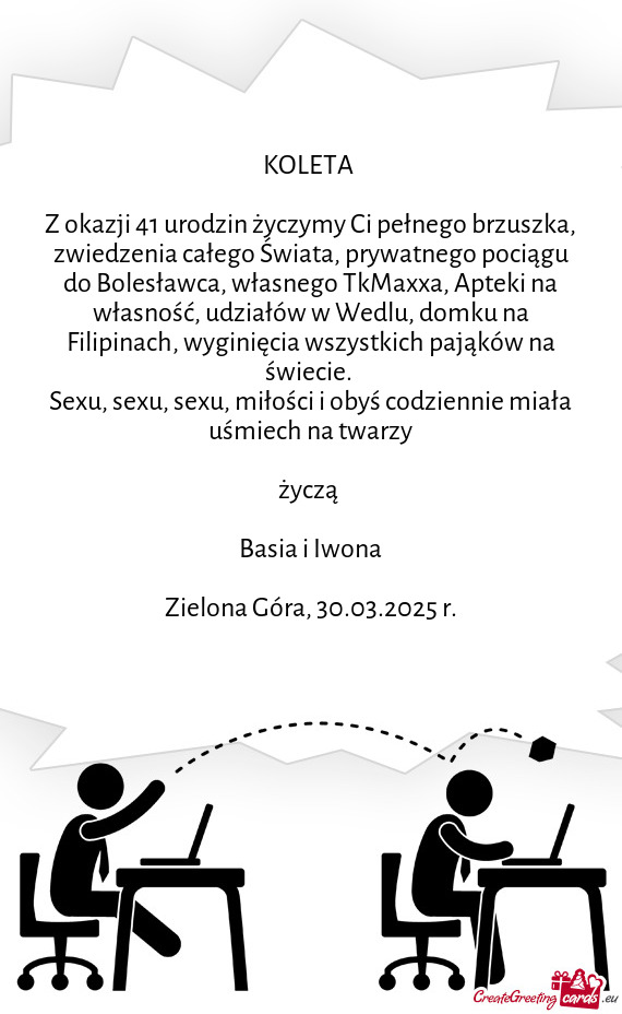 Z okazji 41 urodzin życzymy Ci pełnego brzuszka, zwiedzenia całego Świata, prywatnego pociągu d