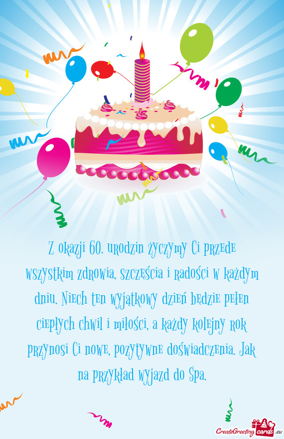 Z okazji 60. urodzin życzymy Ci przede wszystkim zdrowia, szczęścia i radości w każdym dniu. Ni