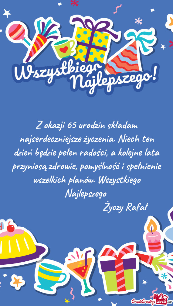 Z okazji 65 urodzin składam najserdeczniejsze życzenia. Niech ten dzień będzie pełen radości