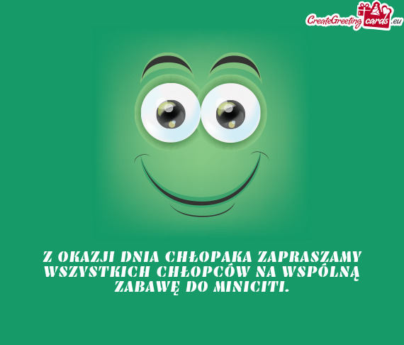 Z OKAZJI DNIA CHŁOPAKA ZAPRASZAMY WSZYSTKICH CHŁOPCÓW NA WSPÓLNĄ ZABAWĘ DO MINICITI