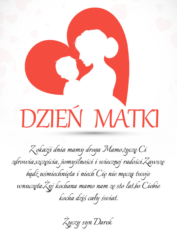 Z okazji dnia mamy droga Mamo,życzę Ci zdrowia,szczęścia, pomyślności i wiecznej radości.Zaws