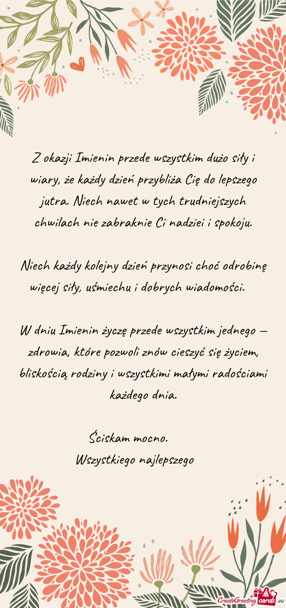 Z okazji Imienin przede wszystkim dużo siły i wiary, że każdy dzień przybliża Cię do lepszego