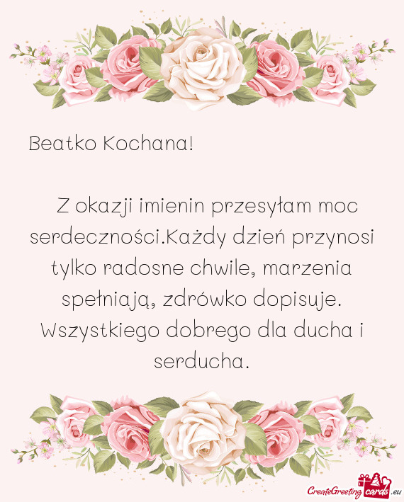 Z okazji imienin przesyłam moc serdeczności.Każdy dzień przynosi tylko radosne chwile, marzeni