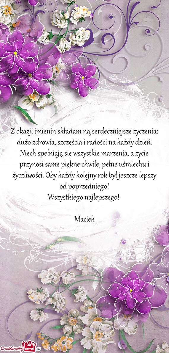 Z okazji imienin składam najserdeczniejsze życzenia: dużo zdrowia, szczęścia i radości na każ