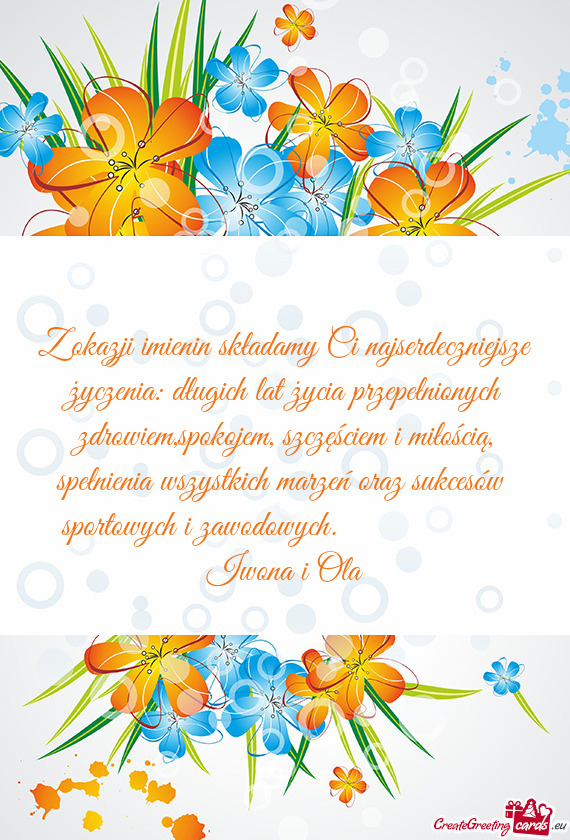 Z okazji imienin składamy Ci najserdeczniejsze życzenia: długich lat życia przepełnionych zdrow