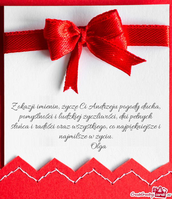 Z okazji imienin, życzę Ci Andrzeju pogody ducha, pomyślności i ludzkiej życzliwości, dni peł