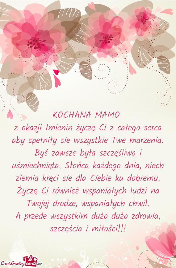 Z okazji Imienin życzę Ci z całego serca aby spełniły sie wszystkie Twe marzenia. Byś zawsze b