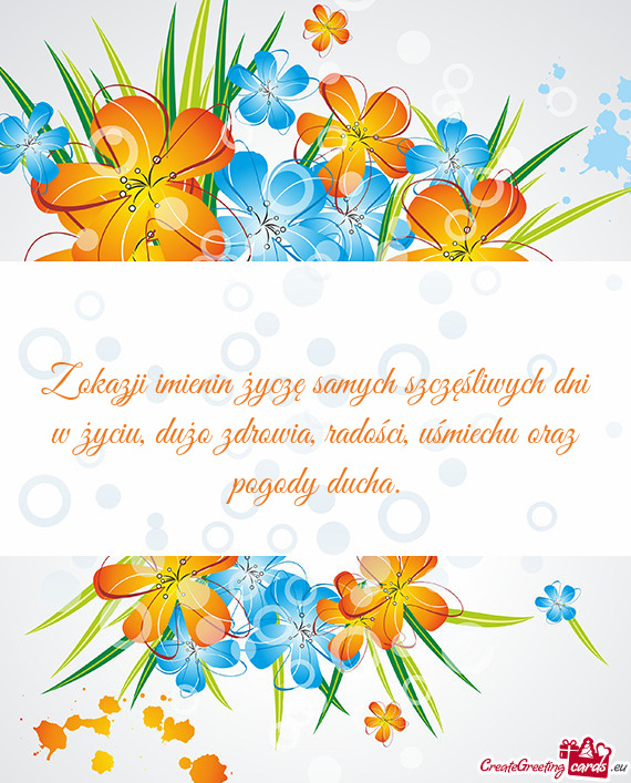 Z okazji imienin życzę samych szczęśliwych dni w życiu, dużo zdrowia, radości, uśmiechu oraz