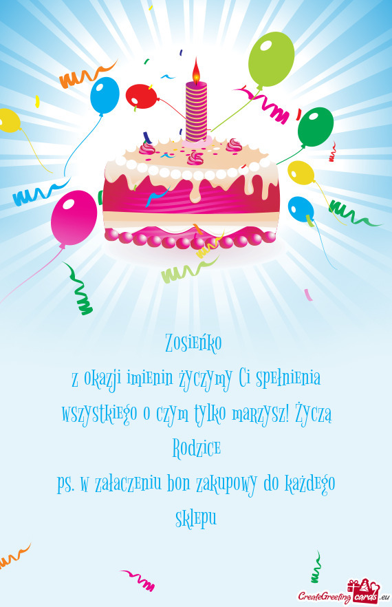 Z okazji imienin życzymy Ci spełnienia wszystkiego o czym tylko marzysz! Życzą Rodzice