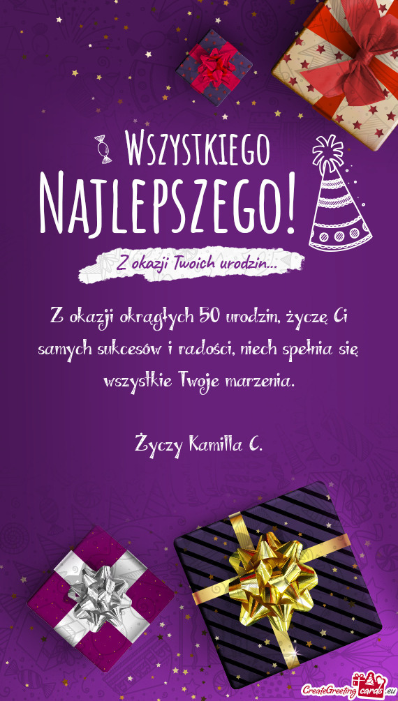 Z okazji okrągłych 50 urodzin, życzę Ci samych sukcesów i radości, niech spełnia się wszystk
